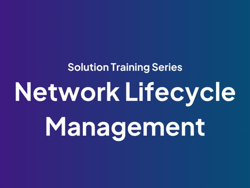 Solution Training Series: Network Lifecycle Management